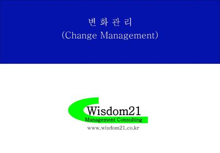 Wisdom21 변 화 관 리 (Change Management) Management Consulting