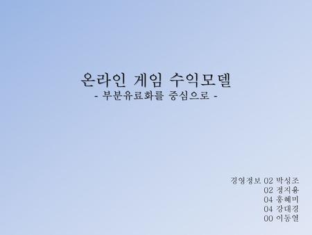 온라인 게임 수익모델 - 부분유료화를 중심으로 - 경영정보 02 박성조 02 정지용 04 홍혜미 04 강대경 00 이동열.