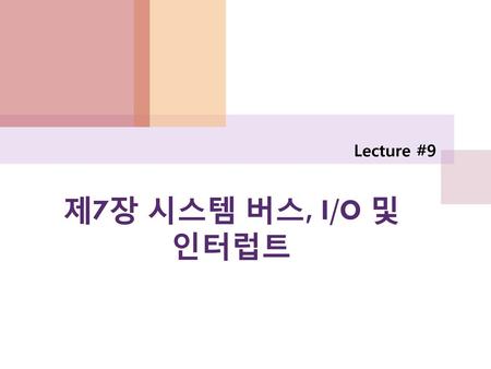Lecture #9 제7장 시스템 버스, I/O 및 인터럽트.