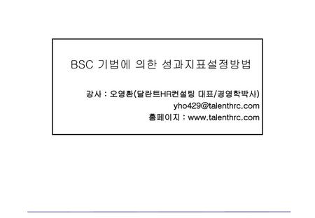BSC 기법에 의한 성과지표설정방법 강사 : 오영환(달란트HR컨설팅 대표/경영학박사)