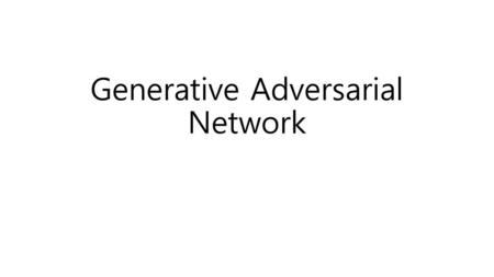 Generative Adversarial Network