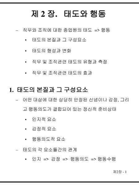 제 2 장. 태도와 행동 1. 태도의 본질과 그 구성요소 직무와 조직에 대한 종업원의 태도 => 행동