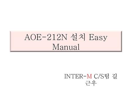 AOE-212N 설치 Easy Manual INTER-M C/S팀 길근우.