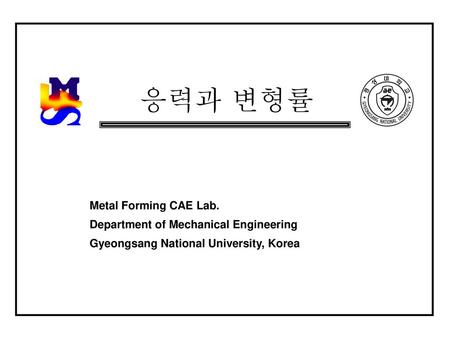 응력과 변형률 Metal Forming CAE Lab. Department of Mechanical Engineering