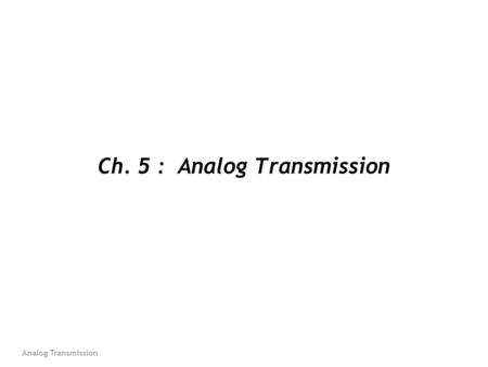 Ch. 5 : Analog Transmission