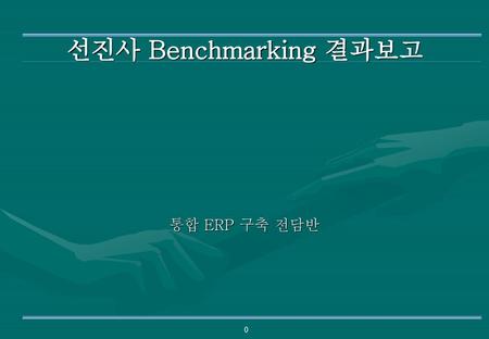 선진사 Benchmarking 결과보고 통합 ERP 구축 전담반.