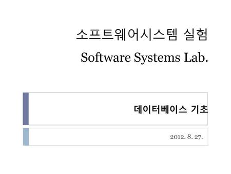 소프트웨어시스템 실험 Software Systems Lab. 데이터베이스 기초