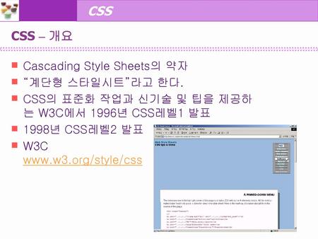 CSS – 개요 Cascading Style Sheets의 약자 “계단형 스타일시트”라고 한다.
