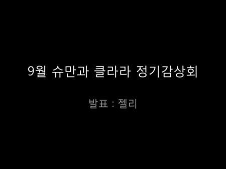 9월 슈만과 클라라 정기감상회 발표 : 젤리.