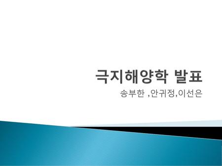 극지해양학 발표 송부한 ,안귀정,이선은.