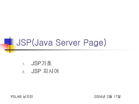 JSP(Java Server Page) JSP기초 JSP 지시어 PSLAB 남지민					2004년 2월 17일.