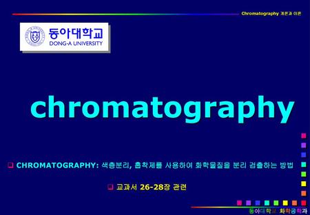 chromatography CHROMATOGRAPHY: 색층분리, 흡착제를 사용하여 화학물질을 분리 검출하는 방법