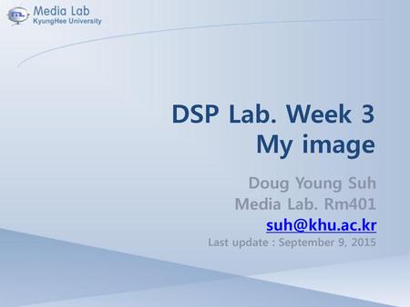 DSP Lab. Week 3 My image Doug Young Suh Media Lab. Rm401