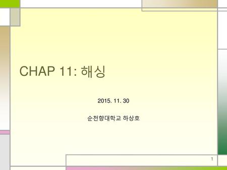 CHAP 11: 해싱 2015. 11. 30 순천향대학교 하상호.