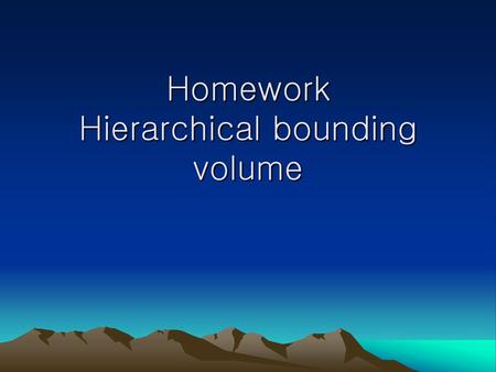 Homework Hierarchical bounding volume