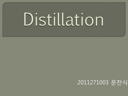 Distillation 2011271003 문찬식.