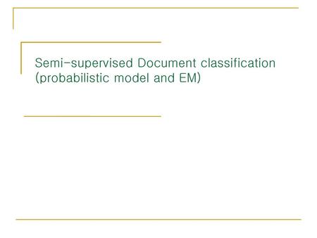 Semi-supervised Document classification (probabilistic model and EM)