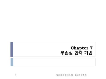 Chapter 7 무손실 압축 기법 멀티미디어시스템 2010-2학기.