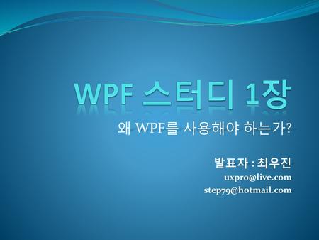 목차 ▶ WPF란? ▶ 왜 WPF가 필요할까? ▶ 기본지식 ▶ 그래픽 표현 기술의 발전 ▶ WPF 시작하기 ▶ WPF 알아보기