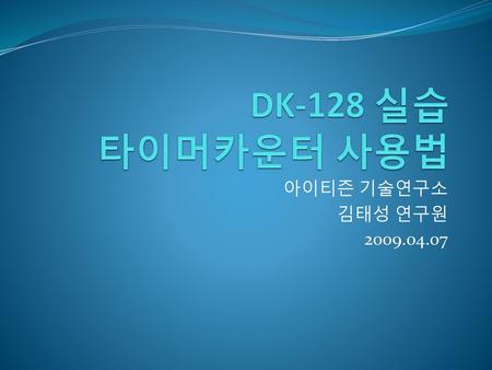 DK-128 실습 타이머카운터 사용법 아이티즌 기술연구소 김태성 연구원 2009.04.07.