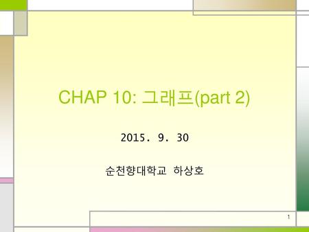 CHAP 10: 그래프(part 2) 2015. 9. 30 순천향대학교 하상호.