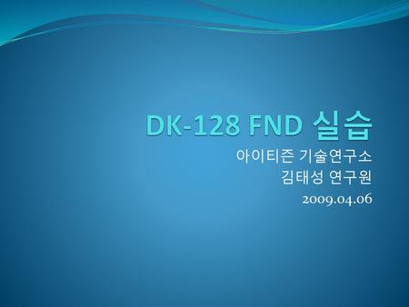 DK-128 FND 실습 아이티즌 기술연구소 김태성 연구원 2009.04.06.