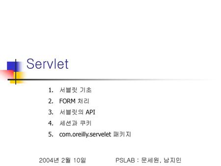 Servlet 서블릿 기초 FORM 처리 서블릿의 API 세션과 쿠키 com.oreilly.servelet 패키지