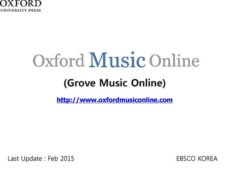 (Grove Music Online) http://www.oxfordmusiconline.com Last Update : Feb 2015  EBSCO KOREA.