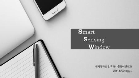 Smart Sensing Window 인제대학교 컴퓨터시뮬레이션학과 20111272 이동규.
