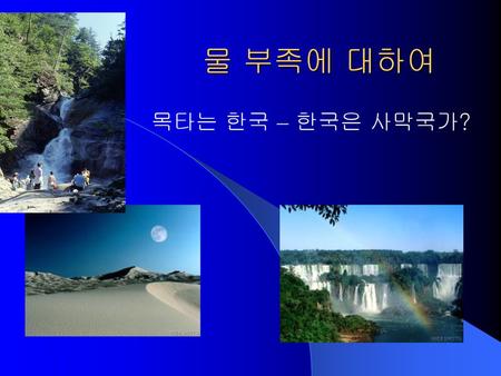 물 부족에 대하여 목타는 한국 – 한국은 사막국가?.