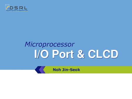Microprocessor I/O Port & CLCD Noh Jin-Seok.
