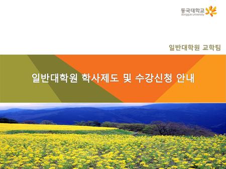 일반대학원 교학팀 일반대학원 학사제도 및 수강신청 안내 1.