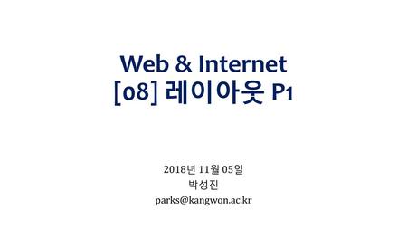 2018년 11월 05일 박성진 parks@kangwon.ac.kr Web & Internet [08] 레이아웃 P1 2018년 11월 05일 박성진 parks@kangwon.ac.kr.