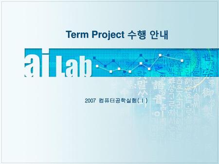 Term Project 수행 안내 2007 컴퓨터공학실험(Ⅰ).