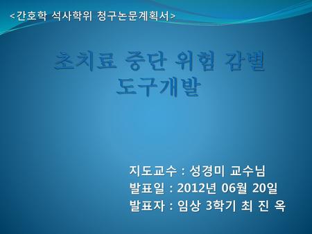 <간호학 석사학위 청구논문계획서> 초치료 중단 위험 감별 도구개발