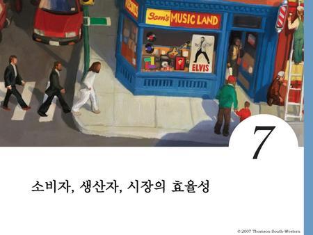 소비자, 생산자, 시장의 효율성 © 2007 Thomson South-Western.