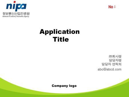 No : Application Title ㈜회사명 담당자명 담당자 연락처 abc@abcd.com Company logo.