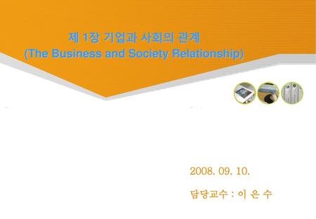 제 1장 기업과 사회의 관계 (The Business and Society Relationship)