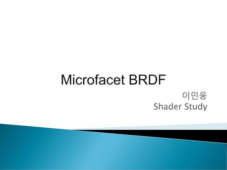 Microfacet BRDF 이민웅 Shader Study Microfacet 마이크로패싯.