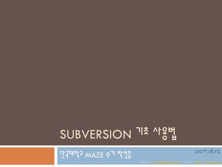 Subversion 기초 사용법 단국대학교 MAZE 9기 박선응 2007년 4월 5일