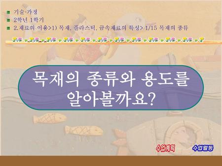 목재의 종류와 용도를 알아볼까요? 기술·가정 2학년 1학기