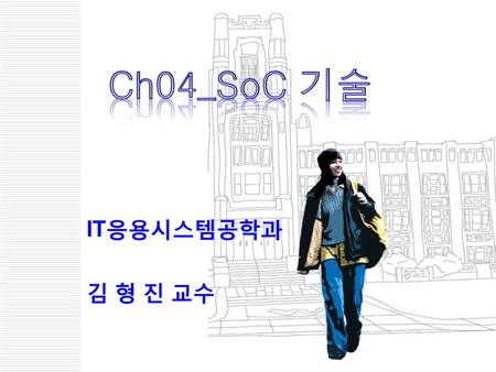 Ch04_SoC 기술 IT응용시스템공학과 김 형 진 교수.