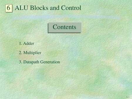 6 ALU Blocks and Control Contents 1. Adder 2. Multiplier