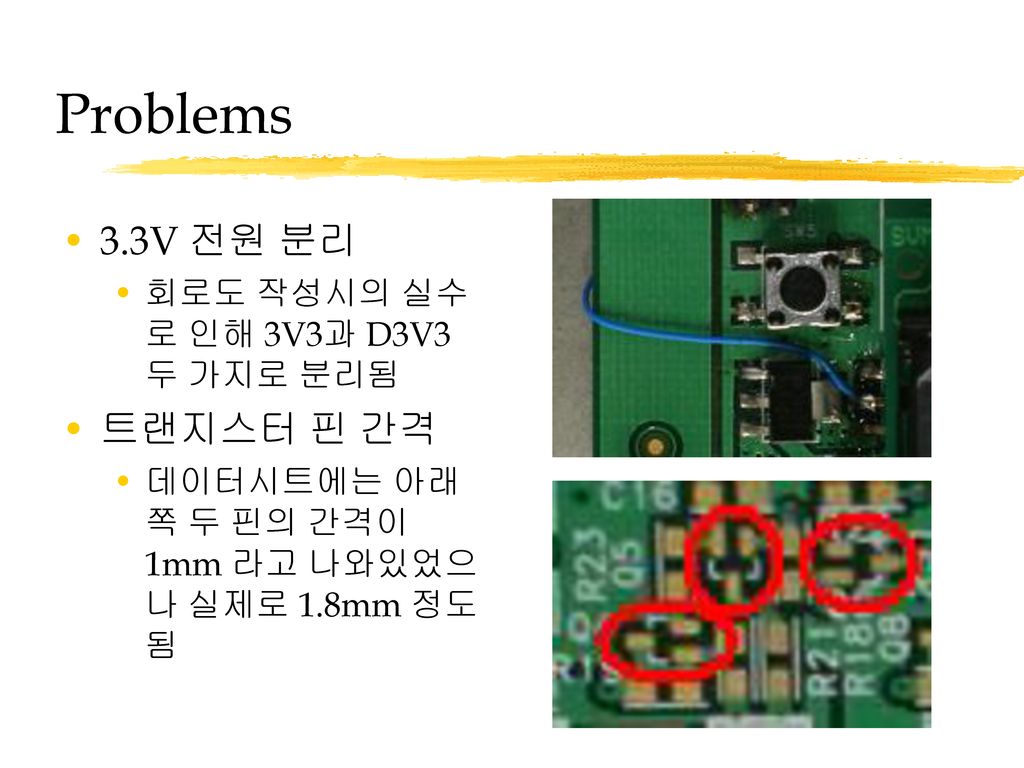 Problems 3.3V 전원 분리 트랜지스터 핀 간격 회로도 작성시의 실수로 인해 3V3과 D3V3 두 가지로 분리됨