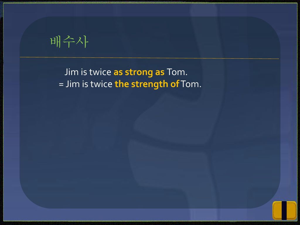 배수사 Jim is twice as strong as Tom. = Jim is twice the strength of Tom.