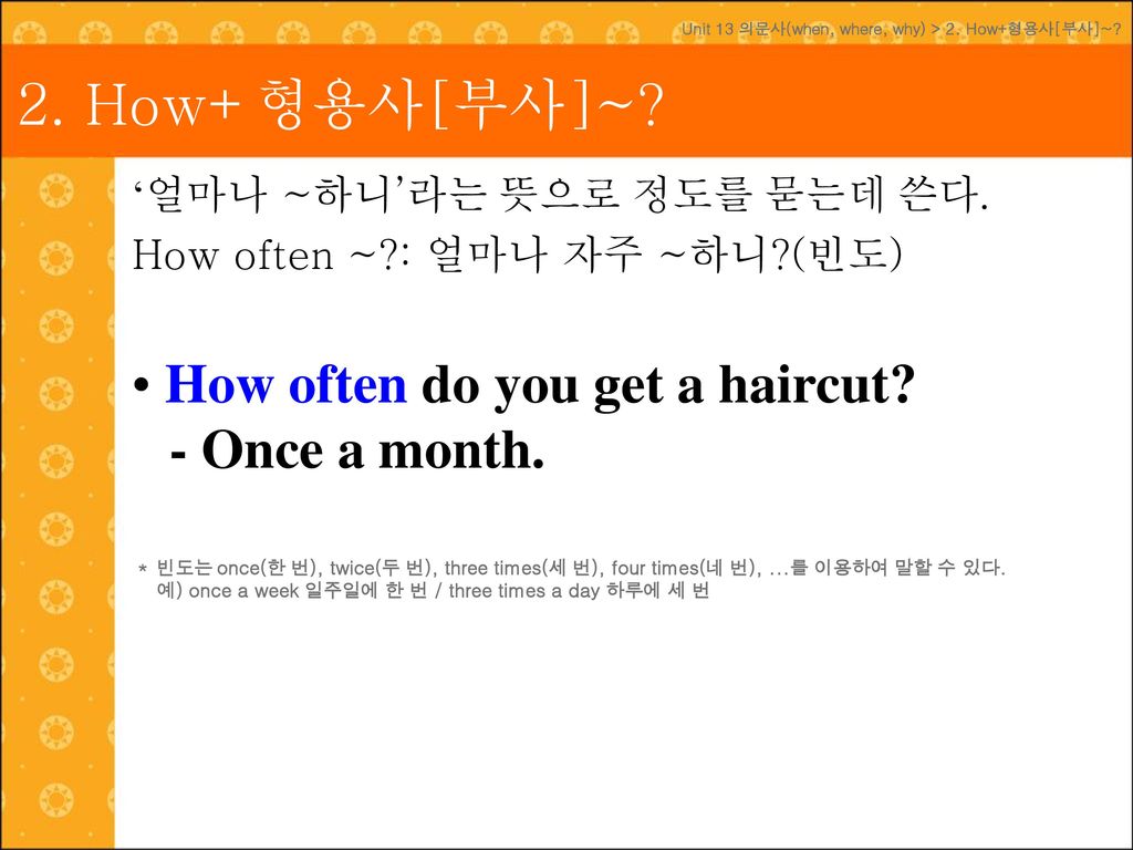 2. How+형용사[부사]~ How often do you get a haircut How often