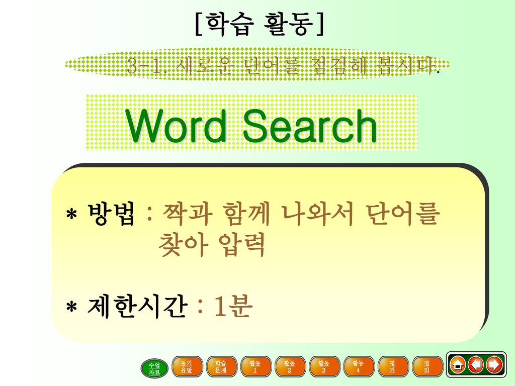 Word Search [학습 활동] * 방법 : 짝과 함께 나와서 단어를 찾아 압력 * 제한시간 : 1분