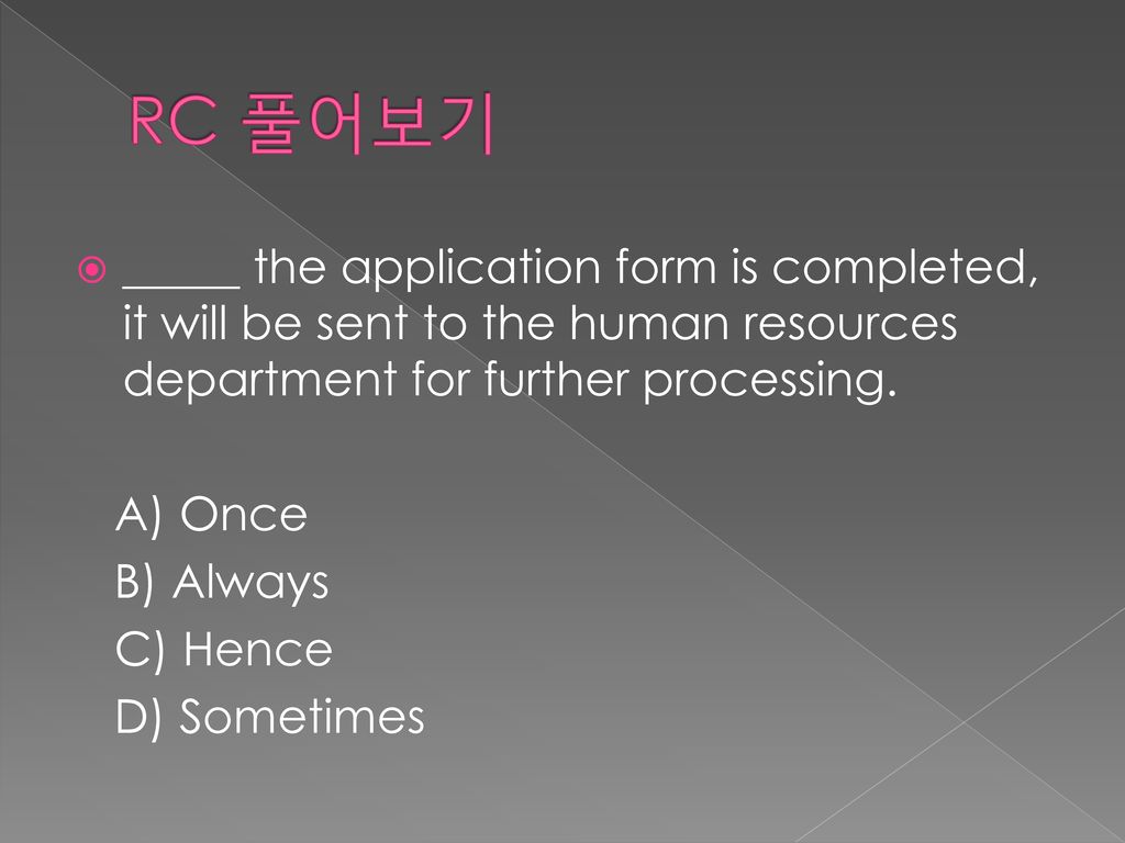 RC 풀어보기 _____ the application form is completed, it will be sent to the human resources department for further processing.