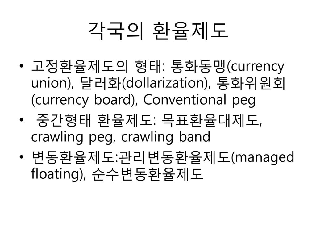 각국의 환율제도 고정환율제도의 형태: 통화동맹(currency union), 달러화(dollarization), 통화위원회(currency board), Conventional peg.