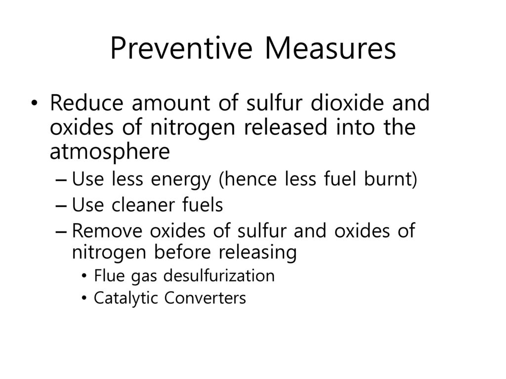 Preventive Measures Reduce amount of sulfur dioxide and oxides of nitrogen released into the atmosphere.